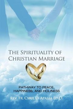 portada The Spirituality of Christian Marriage: Pathway to Peace, Happiness, and Holiness (en Inglés)