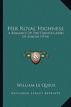 portada her royal highness: a romance of the chancelleries of europe (1914) a romance of the chancelleries of europe (1914) (en Inglés)