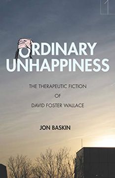 portada Ordinary Unhappiness: The Therapeutic Fiction of David Foster Wallace (Square One: First-Order Questions in the Humanities) (en Inglés)