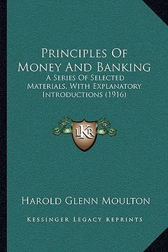portada principles of money and banking: a series of selected materials, with explanatory introductions (1916) (en Inglés)
