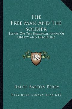 portada the free man and the soldier: essays on the reconciliation of liberty and discipline (in English)