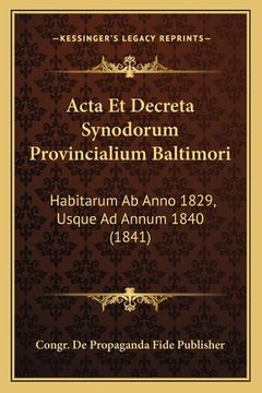 portada Acta Et Decreta Synodorum Provincialium Baltimori: Habitarum Ab Anno 1829, Usque Ad Annum 1840 (1841) (en Latin)