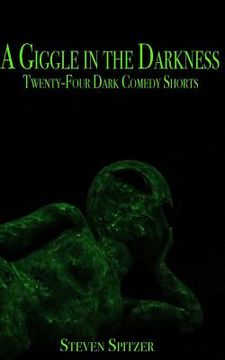 portada A Giggle in the Darkness: Twenty-Four Dark Comedy Shorts (in English)