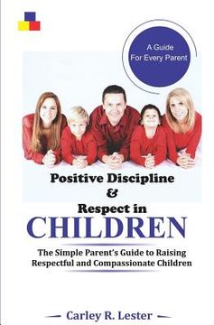 portada Positive Discipline and Respect in Children: The Simple Parent's Guide to Raising Respectful and Compassionate Children (in English)