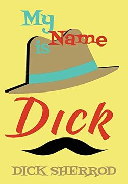 portada My Name is Dick: Laughter and Lessons From Living Life as a "Real Dick" 