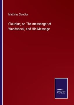 portada Claudius; or, The messenger of Wandsbeck, and His Message (en Inglés)