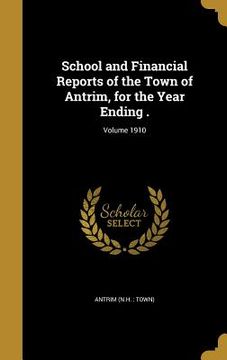 portada School and Financial Reports of the Town of Antrim, for the Year Ending .; Volume 1910 (en Inglés)