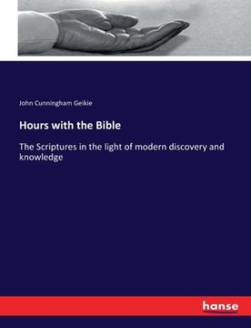 portada Hours with the Bible: The Scriptures in the light of modern discovery and knowledge (en Inglés)