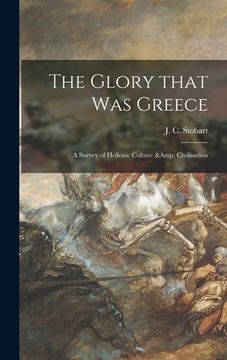 portada The Glory That Was Greece: a Survey of Hellenic Culture & Civilisation (en Inglés)