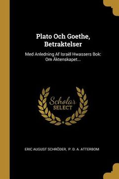 portada Plato Och Goethe, Betraktelser: Med Anledning Af Israël Hwassers Bok: Om Äktenskapet... (en Sueco)