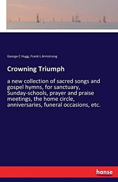portada Crowning Triumph: A new Collection of Sacred Songs and Gospel Hymns, for Sanctuary, Sunday-Schools, Prayer and Praise Meetings, the Home Circle, Anniversaries, Funeral Occasions, Etc. (in English)