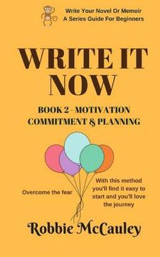 portada Write it Now - Book 2 Motivation, Commitment, and Planning: Overcome the fear. With this method you'll find it easy to start and you'll love the journ (en Inglés)
