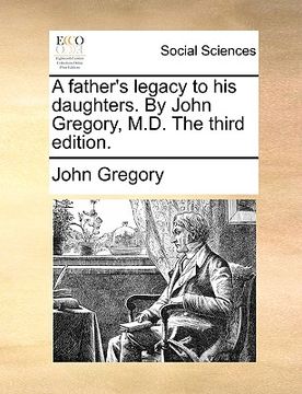 portada a father's legacy to his daughters. by john gregory, m.d. the third edition. (en Inglés)