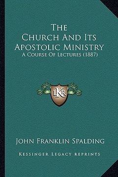 portada the church and its apostolic ministry: a course of lectures (1887) (en Inglés)