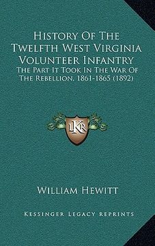 portada history of the twelfth west virginia volunteer infantry: the part it took in the war of the rebellion, 1861-1865 (189the part it took in the war of th (en Inglés)
