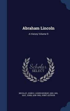 portada Abraham Lincoln: A History Volume 9