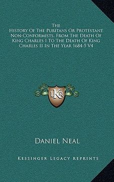 portada the history of the puritans or protestant non-conformists, from the death of king charles i to the death of king charles ii in the year 1684-5 v4 (en Inglés)