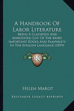 portada a handbook of labor literature: being a classified and annotated list of the more important books and pamphlets in the english language (1899) (in English)