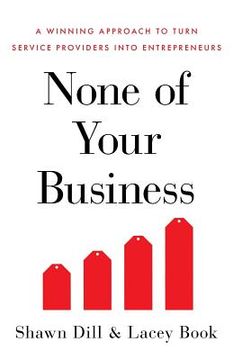 portada None of Your Business: A Winning Approach to Turn Service Providers Into Entrepreneurs 