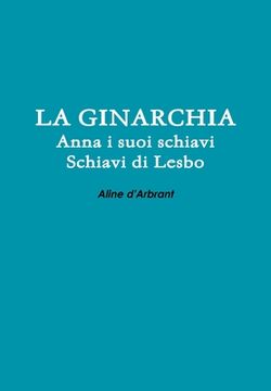 portada LA GINARCHIA - Schiavi di Lesbo - Anna e suoi Schiavi (en Italiano)