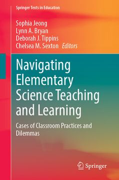 portada Navigating Elementary Science Teaching and Learning: Cases of Classroom Practices and Dilemmas (en Inglés)