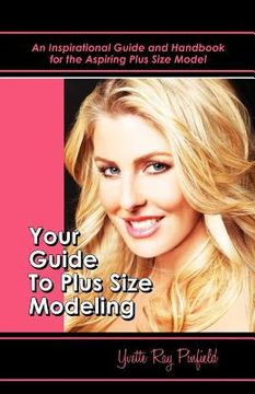portada your guide to plus-size modeling an inspirational guide and handbook for the aspiring plus-size model (en Inglés)