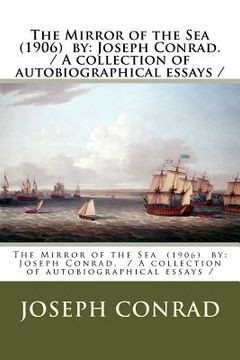 portada The Mirror of the Sea (1906) by: Joseph Conrad. / A collection of autobiographical essays / (en Inglés)