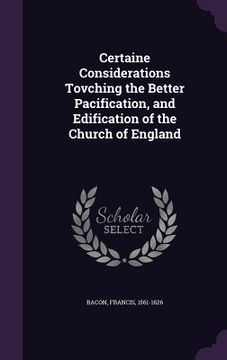 portada Certaine Considerations Tovching the Better Pacification, and Edification of the Church of England (en Inglés)