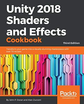 portada Unity 2018 Shaders and Effects Cookbook: Transform Your Game Into a Visually Stunning Masterpiece With Over 70 Recipes, 3rd Edition (en Inglés)