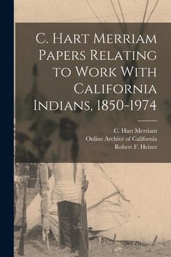 portada C. Hart Merriam Papers Relating to Work With California Indians, 1850-1974 (en Inglés)