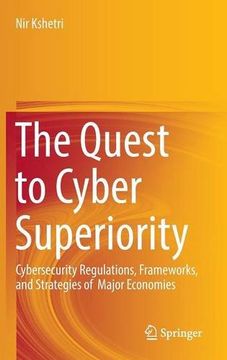 portada The Quest to Cyber Superiority: Cybersecurity Regulations, Frameworks, and Strategies of  Major Economies