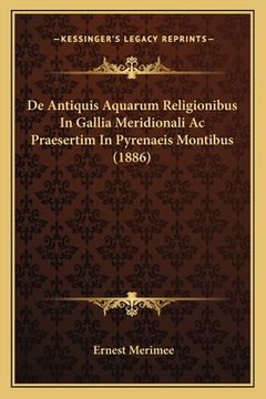 portada De Antiquis Aquarum Religionibus In Gallia Meridionali Ac Praesertim In Pyrenaeis Montibus (1886) (en Latin)