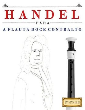 portada Handel para a Flauta Doce Contralto: 10 peças fáciles para a Flauta Doce Contralto livro para principiantes (en Portugués)