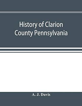 portada History of Clarion County Pennsylvania; With Illustrations and Biographical Sketches of Some of its Prominent men and Pioneers (en Inglés)
