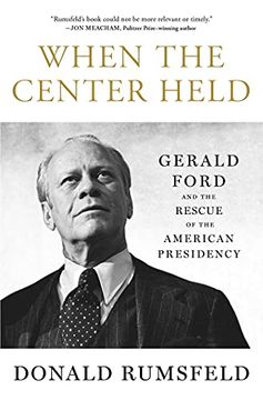 portada When the Center Held: Gerald Ford and the Rescue of the American Presidency (en Inglés)