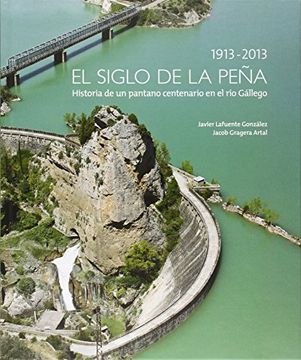 portada El siglo de la Peña, 1913-2013: historia de un pantano centenario en el río Gállego