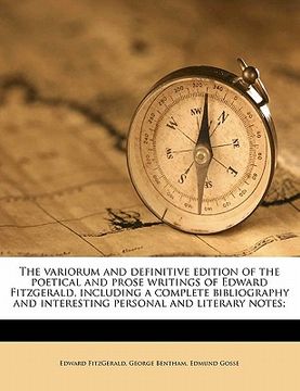 portada the variorum and definitive edition of the poetical and prose writings of edward fitzgerald, including a complete bibliography and interesting persona (en Inglés)