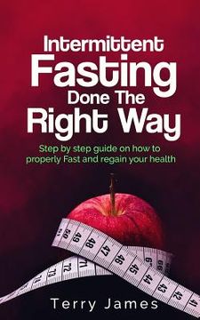 portada Intermittent Fasting Done The Right Way: Step by step guide on how to properly Fast and regain your health (en Inglés)