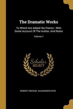portada The Dramatic Works: To Which Are Added His Poems: With Some Account Of The Author, And Notes; Volume 1