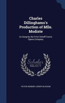 portada Charles Dillinghams's Production of Mlle. Modiste: As Sung by the Fritzi Scheff Comic Opera Company