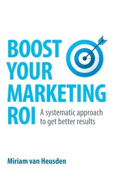 portada Boost Your Marketing Roi: A Systematic Approach to Get Better Results (en Inglés)