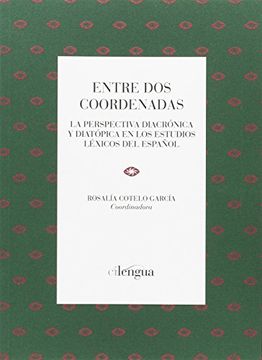 portada Entre dos coordenadas: La perspectiva diacrónica y diatópica en los estudios léxicos del español. Monografía XV