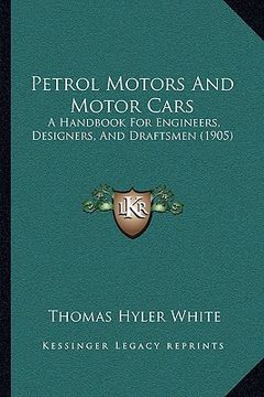 portada petrol motors and motor cars: a handbook for engineers, designers, and draftsmen (1905) (en Inglés)