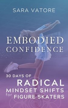 portada Embodied Confidence: 30 Days of Radical Mindset Shifts for Figure Skaters (en Inglés)