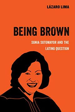 portada Being Brown: Sonia Sotomayor and the Latino Question (Volume 9) (American Studies Now: Critical Histories of the Present) (en Inglés)