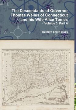 portada The Descendants of Governor Thomas Welles of Connecticut and his Wife Alice Tomes, Volume 3, Part A (en Inglés)