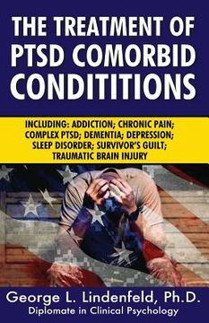 portada The Treatment of Ptsd Comorbid Conditions: Including: Addiction; Chronic Pain; Complex Ptsd; Dementia; Depression; Sleep Disorder; Survivor's Guilt; T