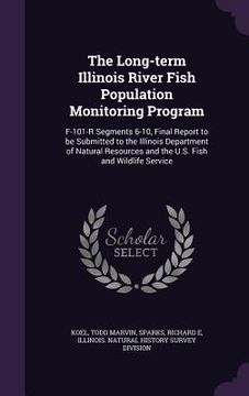portada The Long-term Illinois River Fish Population Monitoring Program: F-101-R Segments 6-10, Final Report to be Submitted to the Illinois Department of Nat
