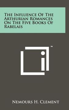 portada the influence of the arthurian romances on the five books of rabelais (in English)