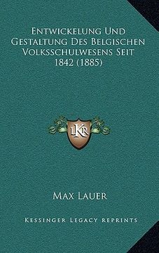 portada Entwickelung Und Gestaltung Des Belgischen Volksschulwesens Seit 1842 (1885) (en Alemán)